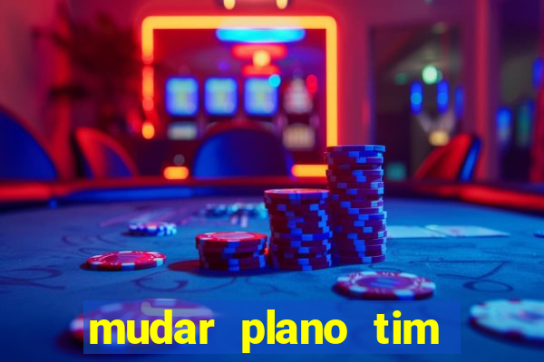 mudar plano tim beta mensal para semanal